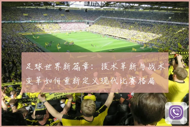 足球世界新篇章：技术革新与战术变革如何重新定义现代比赛格局
