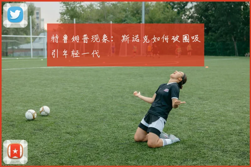 特鲁姆普现象：斯诺克如何破圈吸引年轻一代