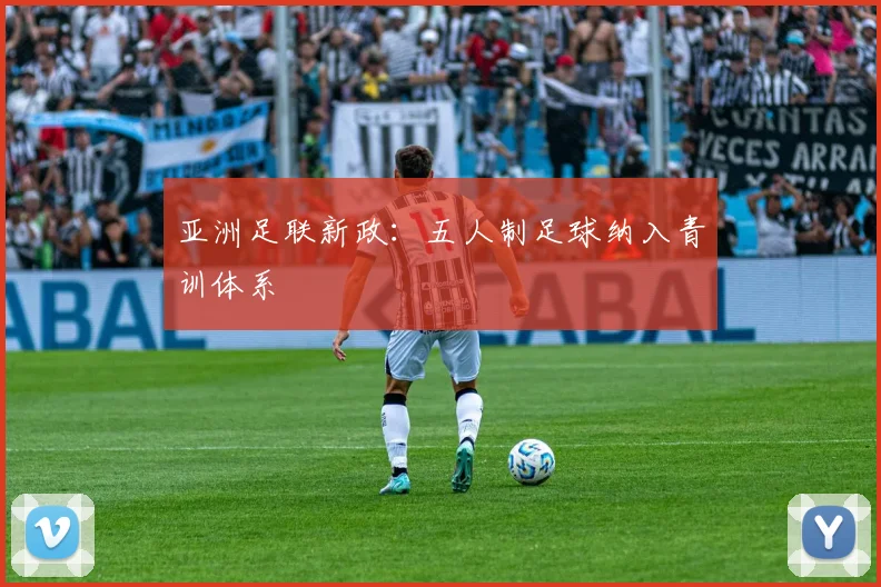 亚洲足联新政：五人制足球纳入青训体系