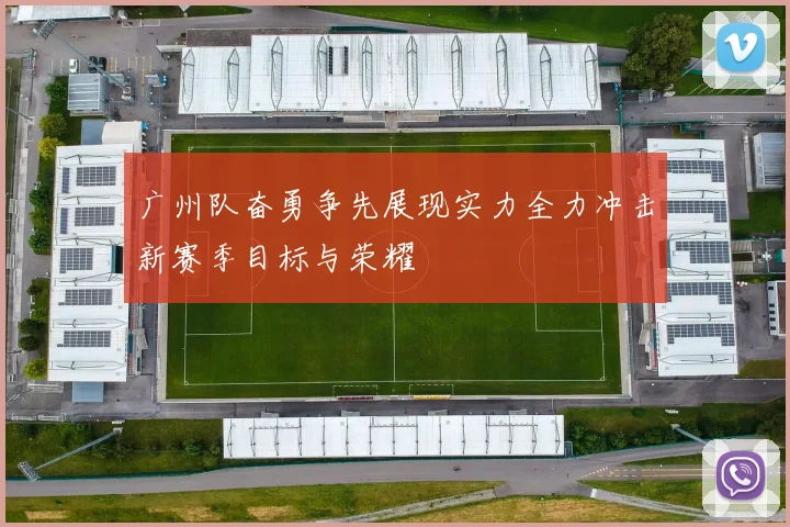 广州队奋勇争先展现实力全力冲击新赛季目标与荣耀
